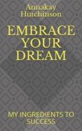 EMBRACE YOUR DREAM di Annakay Hutchinson edito da INDEPENDENTLY PUBLISHED