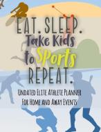 Eat Sleep Take Kids to Sports Repeat: Undated Elite Athlete Planner for Home and Away Events - Super Sports Mom, Dad and di Simple Planners and Journals edito da INDEPENDENTLY PUBLISHED