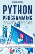 PYTHON PROGRAMMING CRASH COURSE: THE ESS di RICHARD JOHNSON edito da LIGHTNING SOURCE UK LTD