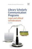 Library Scholarly Communication Programs: Legal and Ethical Considerations di Isaac Gilman edito da CHANDOS PUB