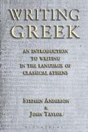 Writing Greek: An Introduction to Writing in the Language of Classical Athens di John Taylor, Stephen Anderson edito da BLOOMSBURY 3PL