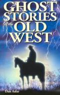 Ghost Stories Of The Old West di Dan Asfar edito da Ghost House Publishing