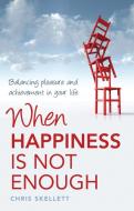 When Happiness Is Not Enough: Balancing Pleasure and Achievement in Your Life di Chris Skellett edito da PAPERBACKSHOP UK IMPORT