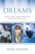Dreams: What Your Subconscious Wants to Tell You di Rose Inserra edito da ROCKPOOL PUB