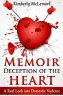 Memoir Deception of the Heart: A Real Look Into Domestic Violence di Kimberly M. McLemore edito da Createspace Independent Publishing Platform