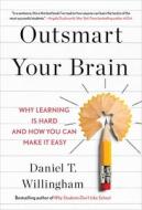 Outsmart Your Brain: Why Learning Is Hard and How You Can Make It Easy di Daniel T. Willingham edito da GALLERY BOOKS