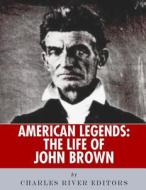 American Legends: The Life of John Brown di Charles River Editors edito da Createspace Independent Publishing Platform