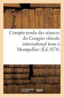 Compte-Rendu Des Sï¿½ances Du Congrï¿½s Viticole International Tenu ï¿½ Mon di Collectif edito da Hachette Livre Bnf