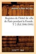 Registres de l'Hotel de Ville de Paris Pendant La Fronde. T 2 (Ed.1846-1848) di Sans Auteur edito da Hachette Livre - Bnf