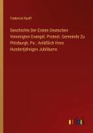 Geschichte Der Ersten Deutschen Vereinigten Evangel. Protest. Gemeinde Zu Pittsburgh, Pa.: Anläßlich Ihres Hundertjährigen Jubiläums di Frederick Ruoff edito da Outlook Verlag