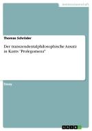 Der Transzendentalphilosophische Ansatz In Kants Prolegomena di Thomas Schroder edito da Grin Publishing