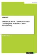Skandal als Ritual. Thomas Bernhards "Heldenplatz" im Kontext seiner Inszenierung di Julia Koch edito da GRIN Publishing