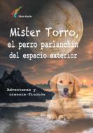 Mister Torro, el perro parlanchín del espacio exterior di Silvia Kaufer edito da Books on Demand