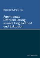 Funktionale Differenzierung, soziale Ungleichheit und Exklusion di Roberto Dutra Torres edito da Herbert von Halem Verlag