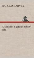 A Soldier's Sketches Under Fire di Harold Harvey edito da TREDITION CLASSICS