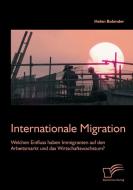 Internationale Migration: Welchen Einfluss haben Immigranten auf den Arbeitsmarkt und das Wirtschaftswachstum? di Helen Bolender edito da Diplomica Verlag