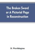 The Broken Sword or A Pictorial Page in Reconstruction di D. Worthington edito da Alpha Editions