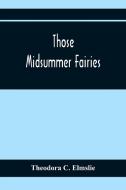 Those Midsummer Fairies di Theodora C. Elmslie edito da Alpha Editions