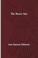 The Native Son di Inez Haynes Gillmore edito da Alpha Editions