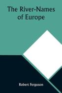 The River-Names of Europe di Robert Ferguson edito da Alpha Editions