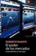 El Poder de Los Mercados: (Entendiendo Su Mensaje) di Roberto Ruarte edito da Turmalina