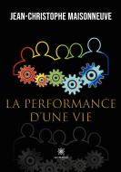 La performance d¿une vie di Jean-Christophe Maisonneuve edito da Le Lys Bleu
