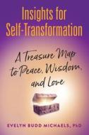 Insights for Self-Transformation: A Treasure Map to Peace, Wisdom, and Love di Evelyn Budd Michaels Ph. D. edito da LIGHTNING SOURCE INC