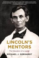 Lincoln's Mentors: The Education of a Leader di Michael J. Gerhardt edito da CUSTOM HOUSE