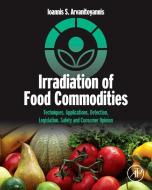 Irradiation of Food Commodities: Techniques, Applications, Detection, Legislation, Safety and Consumer Opinion di Ioannis S. Arvanitoyannis edito da ACADEMIC PR INC