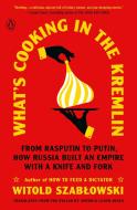 What's Cooking in the Kremlin: From Rasputin to Putin, How Russia Built an Empire with a Knife and Fork di Witold Szablowski edito da PENGUIN GROUP