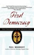 First Democracy: The Challenge of an Ancient Idea di Paul Woodruff edito da OXFORD UNIV PR