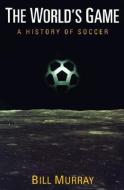 The World's Game di Bill Murray edito da University of Illinois Press