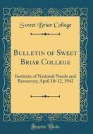 Bulletin of Sweet Briar College: Institute of National Needs and Resources; April 10-12, 1942 (Classic Reprint) di Sweet Briar College edito da Forgotten Books