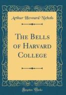 The Bells of Harvard College (Classic Reprint) di Arthur Howard Nichols edito da Forgotten Books