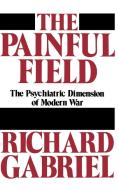 The Painful Field di Richard A. Gabriel edito da Greenwood Press