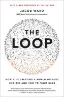 The Loop: How Technology Is Creating a World Without Choices and How to Fight Back di Jacob Ward edito da HACHETTE BOOKS