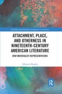 Attachment, Place, And Otherness In Nineteenth-century American Literature di Jillmarie Murphy edito da Taylor & Francis Ltd