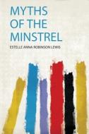 Myths of the Minstrel di Estelle Anna Robinson Lewis edito da HardPress Publishing