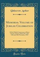 Memorial Volume of Jubilee Celebration: Of the Fiftieth Anniversary of Knox Church, Ottawa, Held 11th, 12th, 13th and 18th November, 1894 (Classic Rep di Unknown Author edito da Forgotten Books