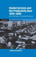 Market Services and the Productivity Race, 1850-2000 di Stephen Broadberry edito da Cambridge University Press