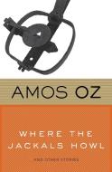 Where the Jackals Howl: And Other Stories di Amos Oz edito da MARINER BOOKS
