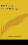Nah Nee Ta: A Tale Of The Navajos di HENRY R BRINKERHOFF edito da Kessinger Publishing