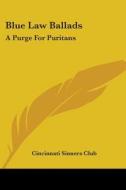 Blue Law Ballads: A Purge for Puritans di Cincinnati Sinners Club edito da Kessinger Publishing