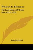 Written In Florence: The Last Verses Of di HUGH MCCULLOCH edito da Kessinger Publishing