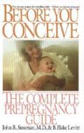 Before You Conceive: The Complete Pregnancy Guide di John R. Sussman edito da Bantam