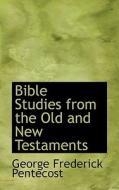 Bible Studies From The Old And New Testaments di George Frederick Pentecost edito da Bibliolife
