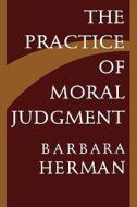 Herman, B: The Practice of Moral Judgment di Barbara Herman edito da Harvard University Press