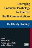 Leveraging Consumer Psychology for Effective Health Communications: The Obesity Challenge di Rajeev (University of Michigan Batra, Victor J. Strecher, Punam Anand Keller edito da Taylor & Francis Ltd
