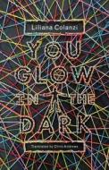 You Glow in the Dark di Liliana Colanzi edito da NEW DIRECTIONS