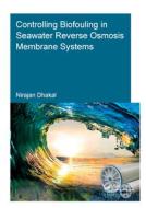 Controlling Biofouling in Seawater Reverse Osmosis Membrane Systems di Nirajan (UNESCO-IHE Institute for Water Education Dhakal edito da Taylor & Francis Inc
